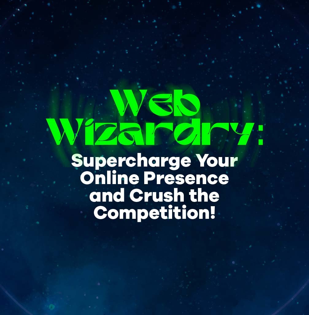 Web Wizardry: Supercharge Your Online Presence and Crush the Competition!